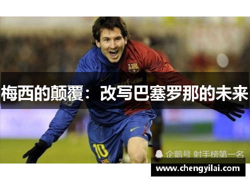 梅西的颠覆：改写巴塞罗那的未来